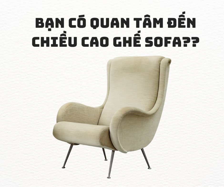 90% Khách Hàng Không Quan Tâm Đến Chiều Cao Ghế Sofa