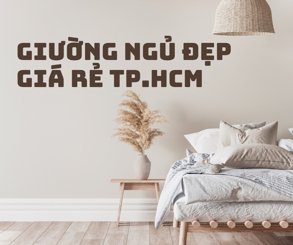 Các Kiểu Giường Ngủ Đẹp Giá Rẻ Tại Tp.HCM