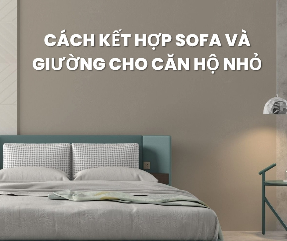 Cách Kết Hợp Sofa Và Giường Ngủ Cho Căn Hộ Nhỏ Của Bạn 