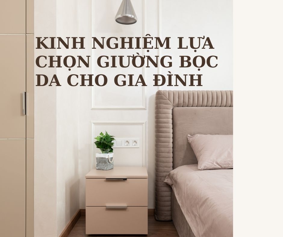 Kinh Nghiệm Lựa Chọn Giường Bọc Da Cho Gia Đình 