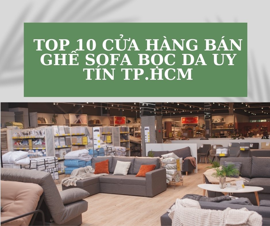 Top 10 Cửa Hàng Bán Ghế Sofa Bọc Da Uy Tín TP.HCM
