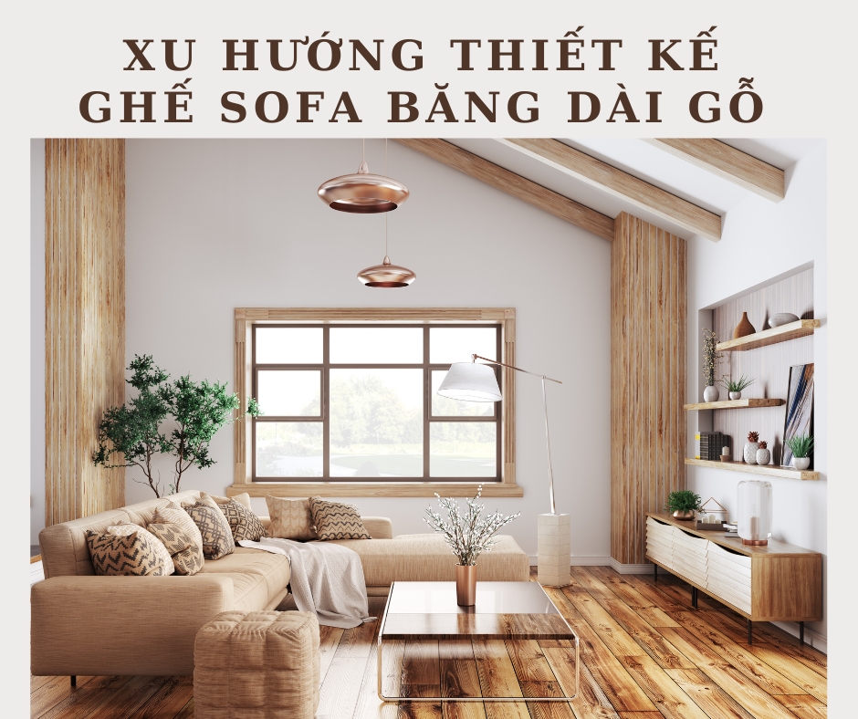 Xu Hướng Thiết Kế Ghế Sofa Băng Dài Gỗ Hiện Nay