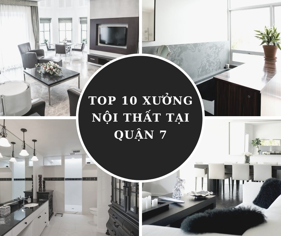 Top 10 Xưởng Nội Thất Hàng Đầu Tại Quận 7 Đẹp Giá Rẻ
